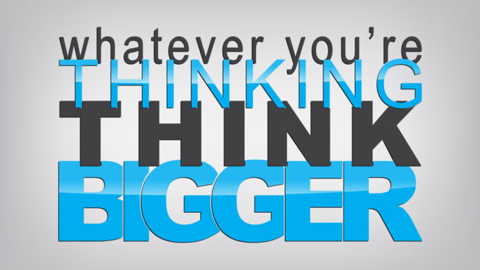How To Think Big In A World That Wants To Keep You Small (Part 4)